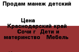 Продам манеж детский! › Цена ­ 1 000 - Краснодарский край, Сочи г. Дети и материнство » Мебель   . Краснодарский край,Сочи г.